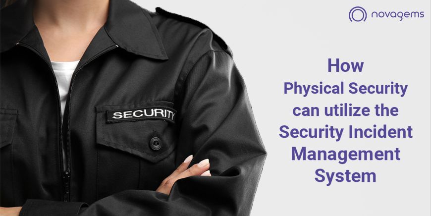 How Physical Security can utilize the Security Incident Management System – Novagems